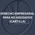 Cartilla de Derecho Empresarial para No Abogados